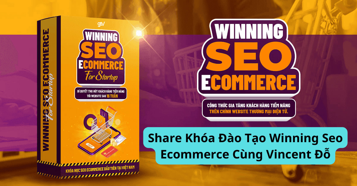 Share Khóa Đào Tạo Winning Seo Ecommerce Cùng Vincent Đỗ