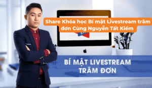 Share Khóa học Bí mật Livestream trăm đơn Cùng Nguyễn Tất Kiểm