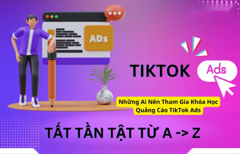 Những Ai Nên Tham Gia Khóa Học Quảng Cáo TikTok Ads