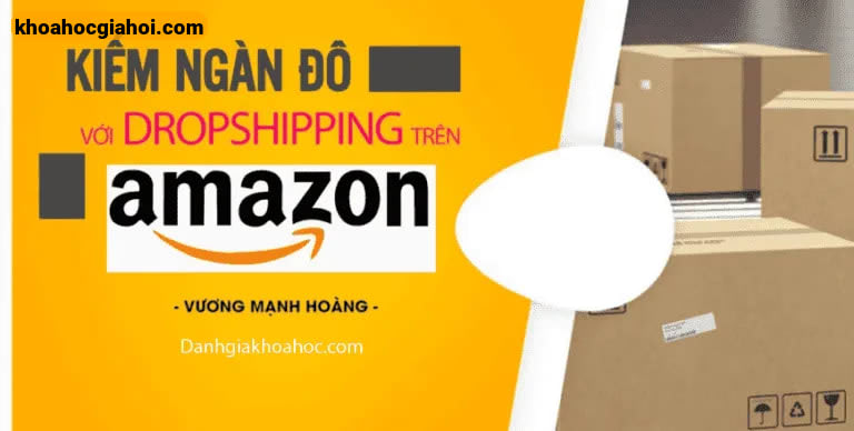 Khóa Học Kiếm Ngàn Đô Với Dropshipping Trên Amazon Cùng Vương Mạnh Hoàng