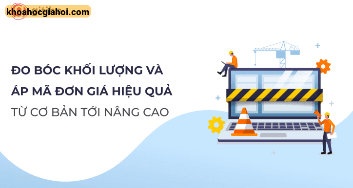 Khóa Học Đo Bóc Khối Lượng Và Áp Mã Đơn Giá Từ Cơ Bản Tới Nâng Cao