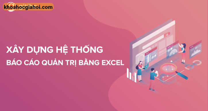 Khóa Học Xây Dựng Hệ Thống Báo Cáo Quản Trị Bằng Excel
