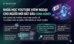 Khóa Học YouTube View Ngoại Cho Người Mới Bắt Đầu Cùng H2Dev