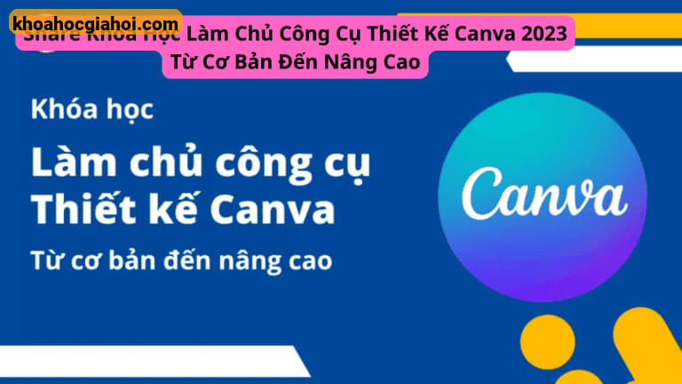 Khóa Học Làm Chủ Công Cụ Thiết Kế Canva 2023 Từ Cơ Bản Đến Nâng Cao