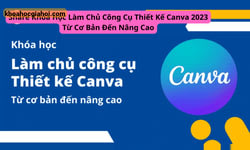 Khóa Học Làm Chủ Công Cụ Thiết Kế Canva 2023 Từ Cơ Bản Đến Nâng Cao