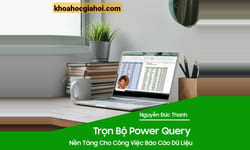 Trọn Bộ Power Query Nền Tảng Cho Công Việc Báo Cáo Dữ Liệu Cùng Nguyễn Đức Thanh