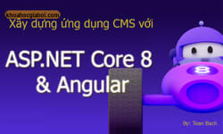 Khóa Xây Dựng Ứng Dụng Cms Với Asp.net Core 8.0 + Angular Cùng Tedu