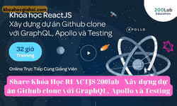 Khóa Học Reactjs Xây Dựng Dự Án Github Clone Với Graphql, Apollo Và Testing Cùng 200lab
