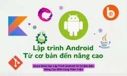 Khóa Học Lập Trình Android Từ Cơ Bản Đến Nâng Cao 2024 Cùng Thân Triệu