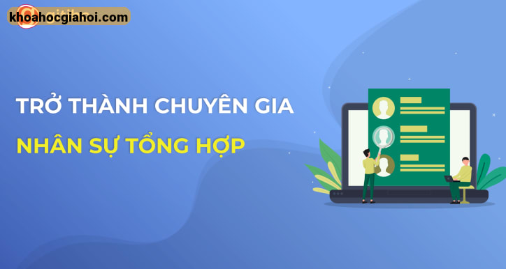 Khóa Học Nhân Sự Tổng Hợp – Trở Thành Chuyên Gia Nhân Sự Trong 16 Giờ Cùng Gitiho