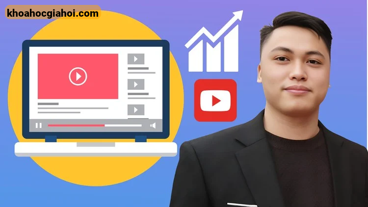 Khóa Học Tạo Và Xây Dựng Kênh Youtube Từ A - Z Cho Người Mới