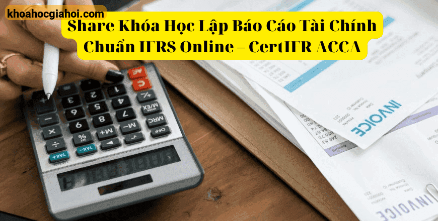 Khóa Học Lập Báo Cáo Tài Chính Chuẩn Ifrs Online – Certifr Acca