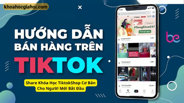 Khóa Học Tiktokshop Cơ Bản Cho Người Mới Bắt Đầu Cùng Bạch Cảnh Kỳ