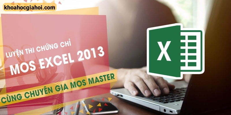 Khóa Học Thành Thạo Excel 2013 Từ A Tới Z, Tự Tin Thi Đỗ Chứng Chỉ Mos