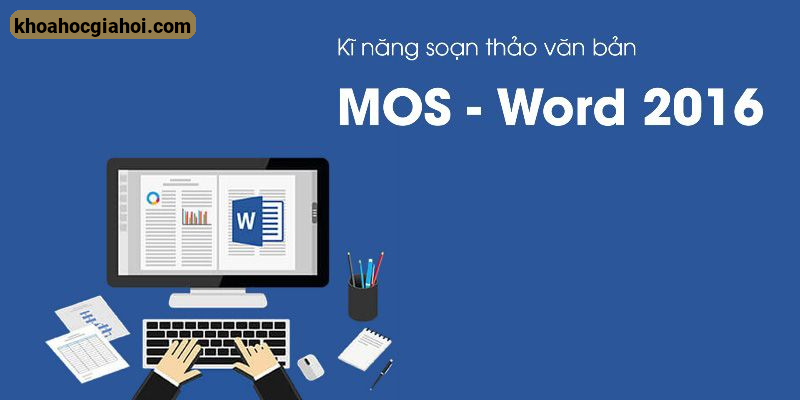 Khóa Học Kĩ Năng Soạn Thảo Văn Bản Mos - Word 2016