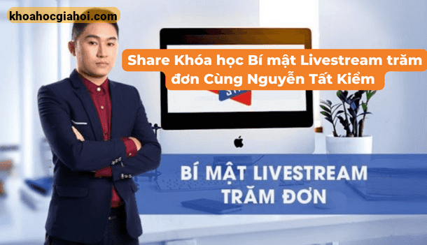 Khóa Học Bí Mật Livestream Trăm Đơn Cùng Nguyễn Tất Kiểm