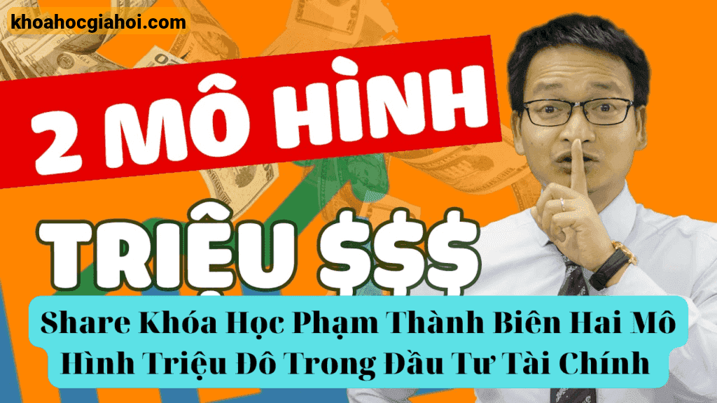 Khóa Học Hai Mô Hình Triệu Đô Trong Đầu Tư Tài Chính Cùng Phạm Thành Biên