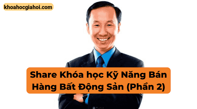 Khóa Học Kỹ Năng Bán Hàng Bất Động Sản (phần 2) – Francis Hùng