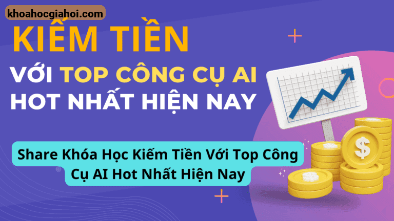 Khóa Học Kiếm Tiền Với Top Công Cụ Ai Hot Nhất Hiện Nay