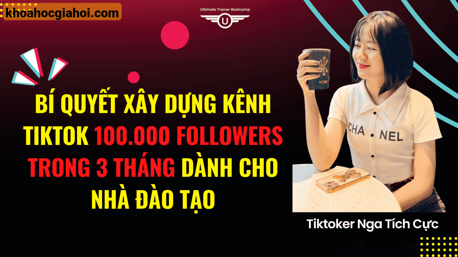 Khóa Học Bí Quyết Xây Dựng Kênh Tiktok 100.000 Followers Trong 3 Tháng Nga Tích Cực