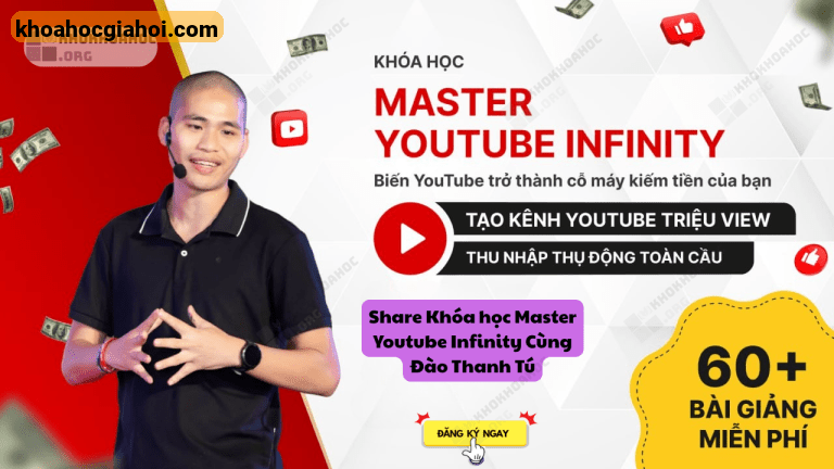 Khóa Học Master Youtube Infinity – Biến Youtube Thành Cỗ Máy Kiếm Tiền Của Bạn Cùng Đào Thanh Tú