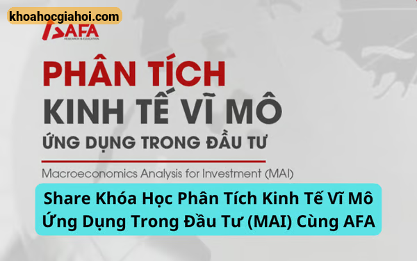 Khóa Học Phân Tích Kinh Tế Vĩ Mô Ứng Dụng Trong Đầu Tư ( Mai ) Cùng Afa