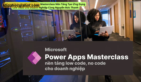 Khóa Học Power Apps Masterclass Nền Tảng Tạo Ứng Dụng Low Code Cho Doanh Nghiệp Cùng Nguyễn Đức Thanh