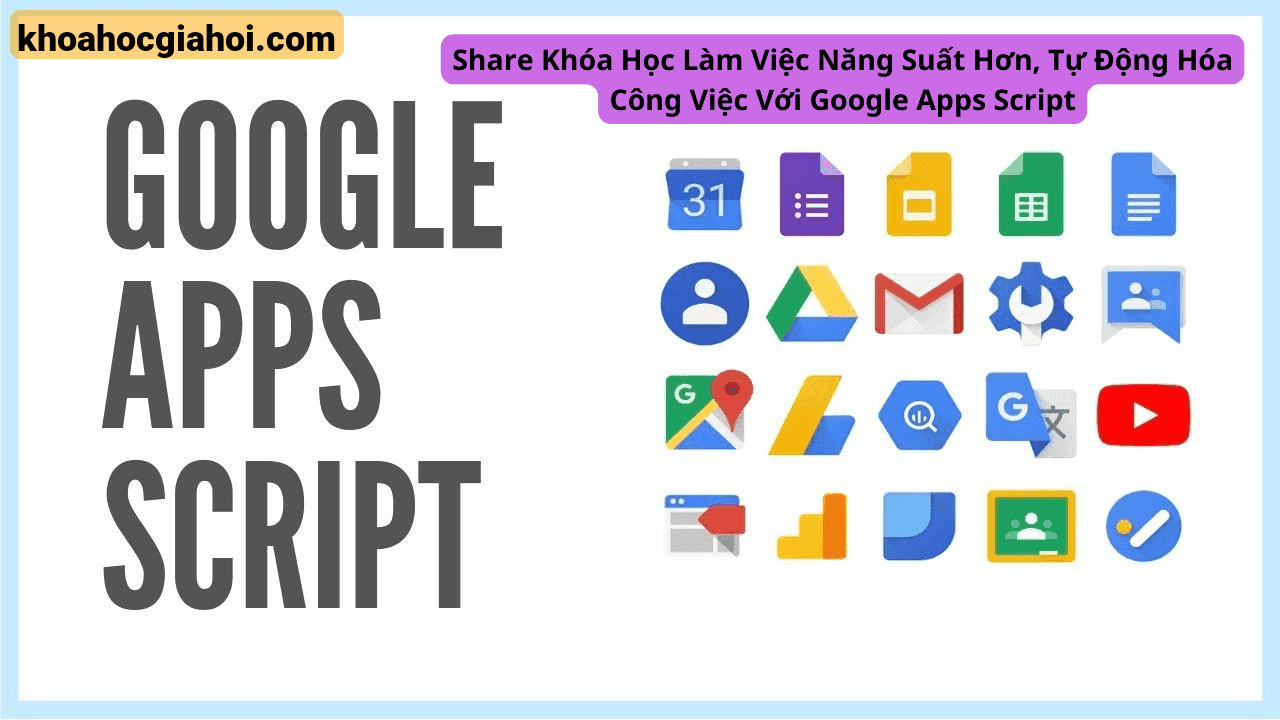 Khóa Học Làm Việc Năng Suất Hơn, Tự Động Hóa Công Việc Với Google Apps Script - Học Excel Online
