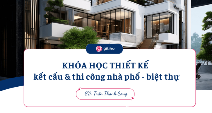 Khóa Học Thiết Kế Kết Cấu Và Thi Công Nhà Phố - Biệt Thự
