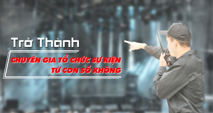 Khóa Học Trở Thành Chuyên Gia Tổ Chức Sự Kiện Từ Con Số 0