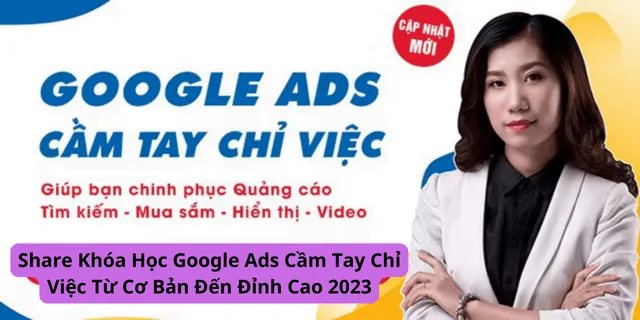 Khóa Học Google Ads Cầm Tay Chỉ Việc Từ Cơ Bản Đến Đỉnh Cao
