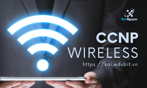 Khóa Học Cisco Ccnp Wireless Cùng Nguyễn Phú Thịnh - Kai.edubit.vn