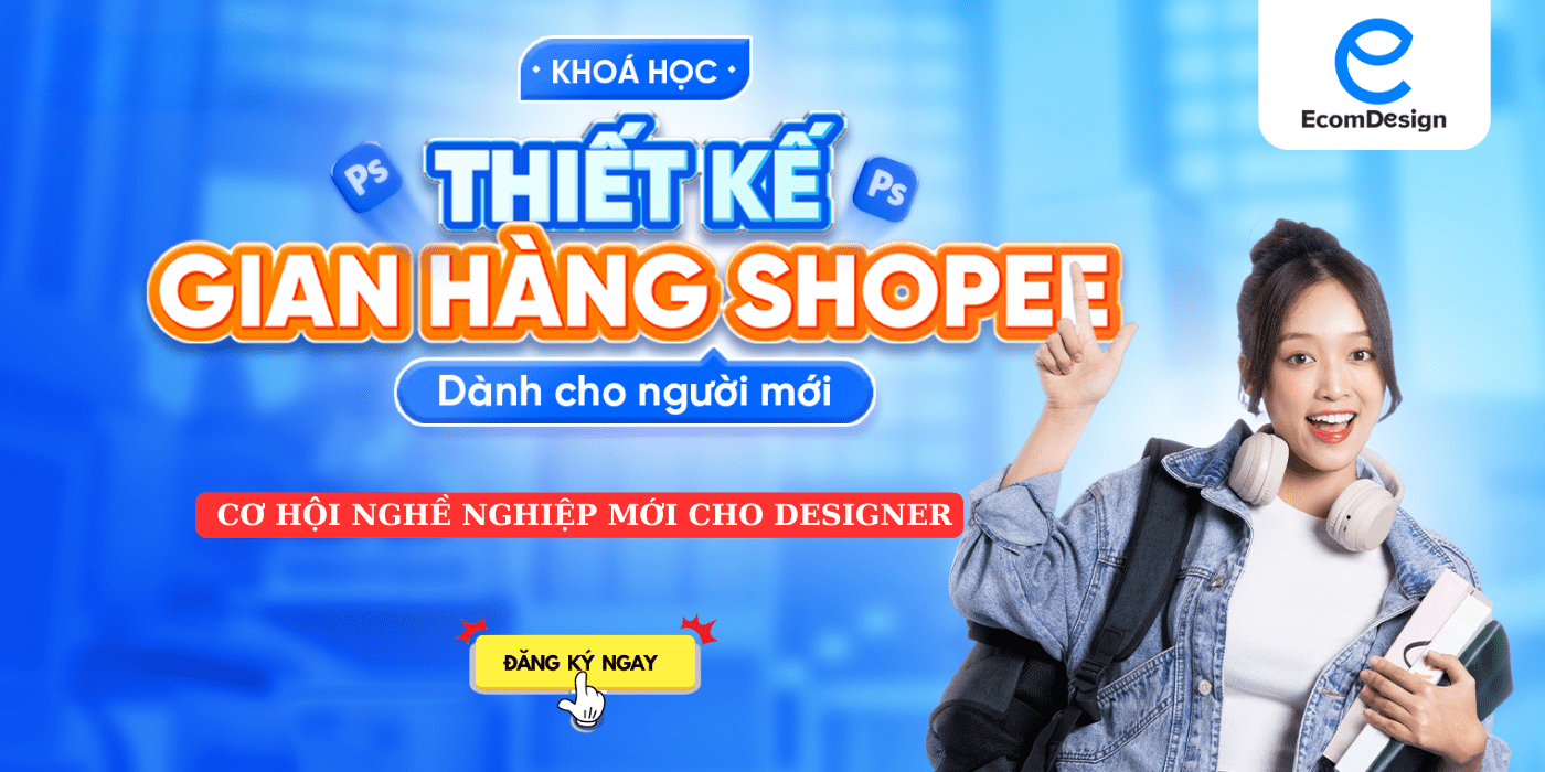 Khóa Học Thiết Kế Gian Hàng Shopee Dành Cho Designer Cùng Lê Hồng Phong