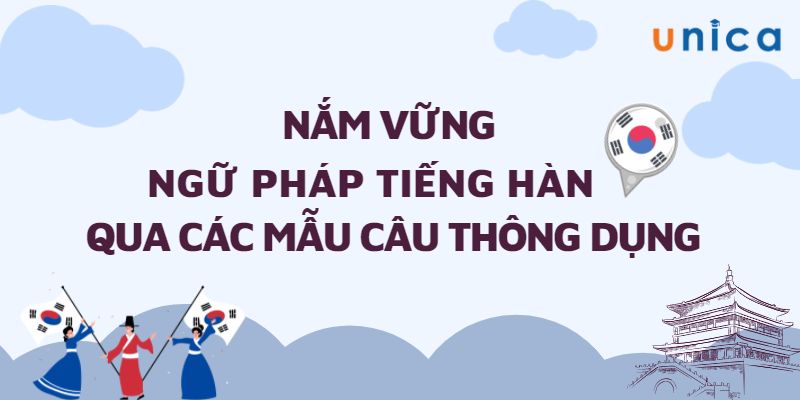Khóa Học Nắm Vững Ngữ Pháp Tiếng Hàn Qua Các Mẫu Câu Thông Dụng