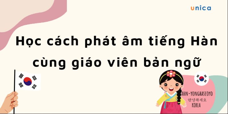 Khóa Học Cách Phát Âm Tiếng Hàn Cùng Giáo Viên Bản Ngữ