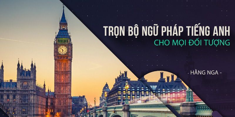 Trọn Bộ Ngữ Pháp Tiếng Anh Cho Mọi Đối Tượng