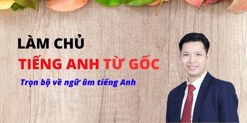 Khóa Học Làm Chủ Ngữ Âm Tiếng Anh