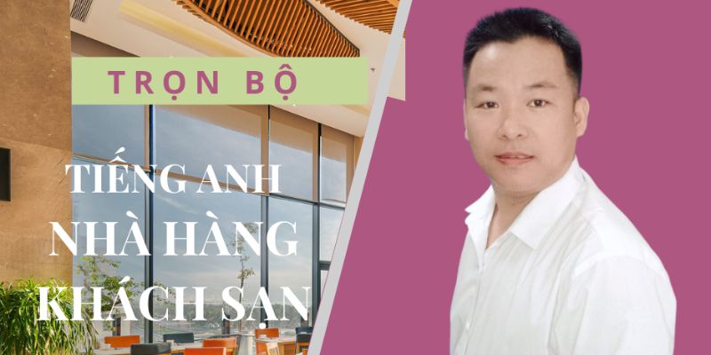 Khóa Học Trọn Bộ Tiếng Anh Giao Tiếp Chuyên Ngành Nhà Hàng - Khách Sạn