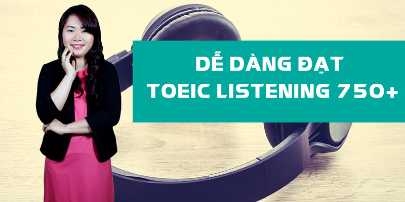 Khóa Học Dễ Dàng Đạt Toeic Listening 750+