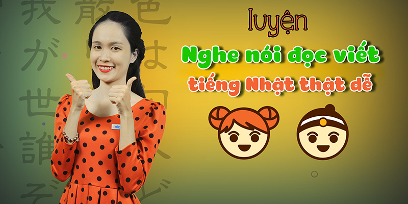 Khóa Học Luyện Nghe, Nói, Đọc, Viết Tiếng Nhật Thật Dễ