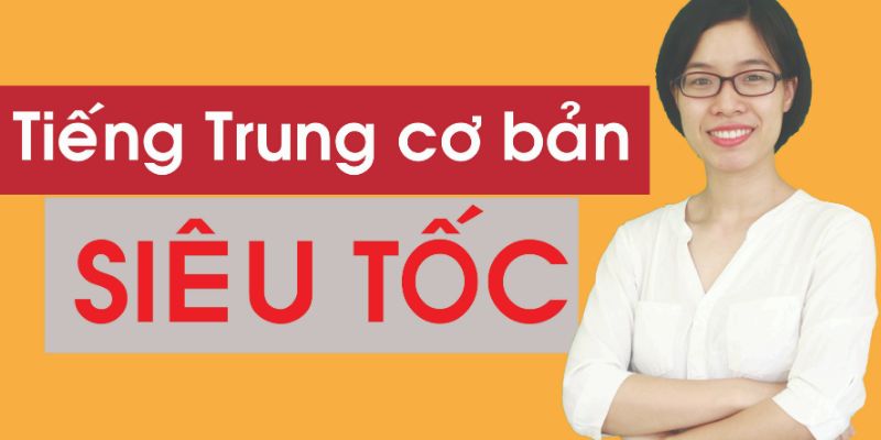 Khóa Học Tiếng Trung Cơ Bản Siêu Tốc Cho Người Bắt Đầu