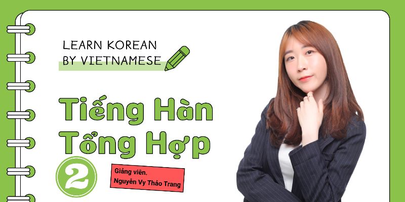 Khóa Học Tiếng Hàn Sơ Cấp 2: Giao Tiếp Như Người Hàn