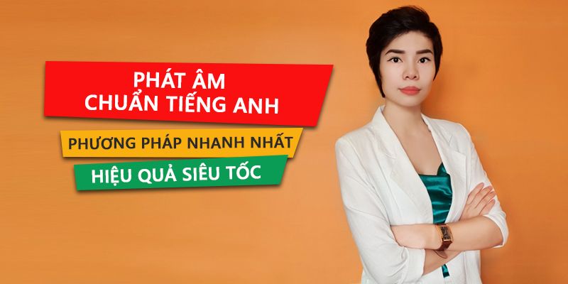 Khóa Học Phát Âm Chuẩn Tiếng Anh Chỉ Sau 7h