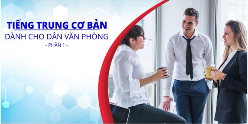 Khóa Học Tiếng Trung Cơ Bản Dành Cho Dân Văn Phòng - Phần 1