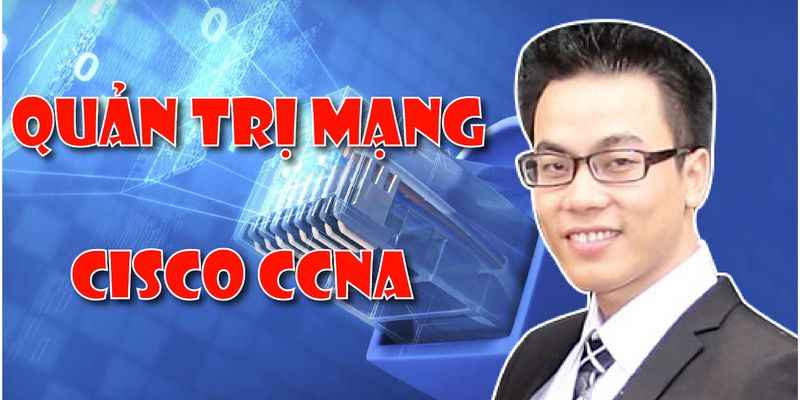 Khóa Học Quản Trị Mạng Cisco Ccna