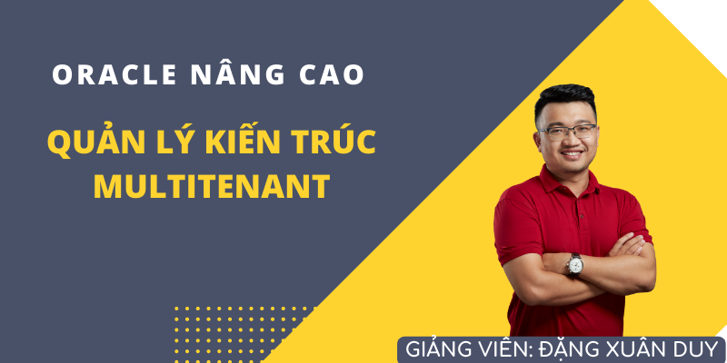 Khóa Học Quản Trị Oracle Database Nâng Cao - Quản Lý Kiến Trúc Multitenant