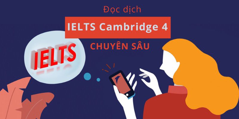Khóa Học Đọc Dịch IELTS Cambridge 4 Chuyên Sâu