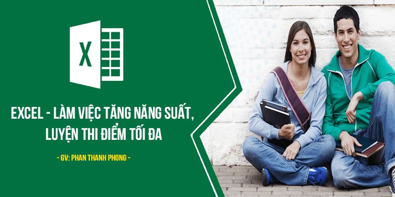Khóa Học Excel - Làm Việc Tăng Năng Suất, Luyện Thi Điểm Tối Đa