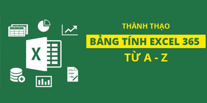 Khóa Học Thành Thạo Bảng Tính Excel 365 Từ A - Z