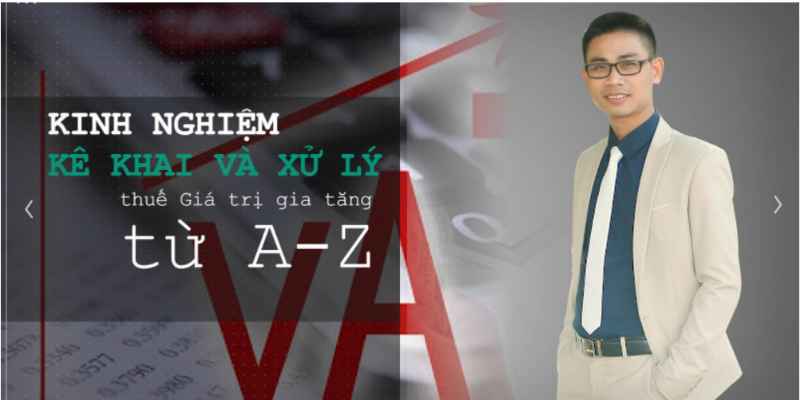 Khóa Học Trọn Bộ Kinh Nghiệm Kê Khai Và Xử Lý Thuế Giá Trị Gia Tăng Từ A - Z